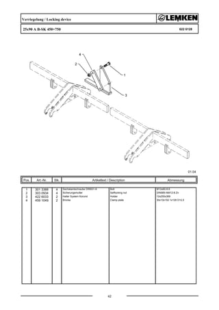 Verriegelung / Locking device
25x90 A B-SK 450+750 622 6128
01.04
Pos. Art.-Nr. Stk. Artikeltext / Description
42
Abmessung
1 301 3388 4 Sechskantschraube DIN931-A Bolt M12x60-8.8
2 303 0934 4 Sicherungsmutter Selflocking nut DIN985-NM12-8 Zn
3 422 6033 2 Halter System Korund Holder 12x255x369
4 459 1049 2 Brücke Clamp plate 30x10x152 1x128 D12,5
 