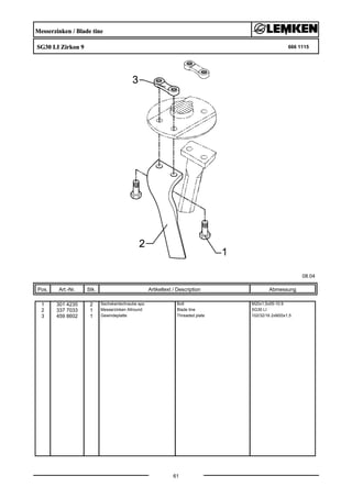 Messerzinken / Blade tine
SG30 LI Zirkon 9 666 1115
08.04
Pos. Art.-Nr. Stk. Artikeltext / Description
61
Abmessung
1 301 4235 2 Sechskantschraube spz. Bolt M20x1,5x55-10.9
2 337 7033 1 Messerzinken Allround Blade tine SG30 LI
3 459 8602 1 Gewindeplatte Threaded plate 102/32/16 2xM20x1,5
 