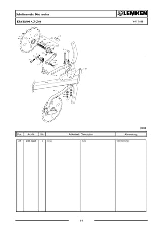 Scheibensech / Disc coulter
E5/6 D500 A Z-Z40 657 7839
09.04
Pos. Art.-Nr. Stk. Artikeltext / Description
61
Abmessung
27 215 1667 1 Achse Axle D50/40/30x123
 