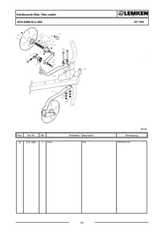 Scheibensech Mais / Disc coulter
E5/6 D500-M G-40Z 657 7848
09.04
Pos. Art.-Nr. Stk. Artikeltext / Description
65
Abmessung
27 215 1667 1 Achse Axle D50/40/30x123
 