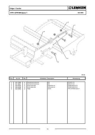 Träger / Carrier
TPW+ZPW500 Quarz 7 622 2893
05.04
Pos. Art.-Nr. Stk. Artikeltext / Description
13
Abmessung
1 301 5385 4 Sechskantschraube spz. Bolt M16x55-10.9
2 301 4601 2 Sechskantschraube spz. Bolt M20x70-10.9
3 303 0935 4 Sicherungsmutter Selflocking nut DIN985-NM16-8 Zn
4 303 0936 2 Sicherungsmutter Selflocking nut DIN985-NM20-8 Zn
5 422 2893 2 Träger Carrier TPW+ZPW500-Quarz 7
 