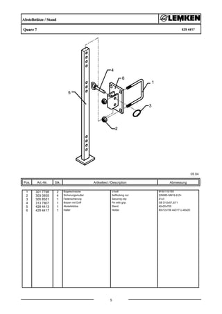 Abstellstütze / Stand
Quarz 7 629 4417
05.04
Pos. Art.-Nr. Stk. Artikeltext / Description
5
Abmessung
1 301 7798 2 Bügelschraube U-bolt M16/110/155
2 303 0935 4 Sicherungsmutter Selflocking nut DIN985-NM16-8 Zn
3 305 8551 1 Federsicherung Securing clip 41x3
4 313 7807 1 Bolzen mit Griff Pin with grip GB D12x57,5/71
5 429 4413 1 Abstellstütze Stand 40x20x755
6 429 4417 1 Halter Holder 80x12x156 4xD17 U-40x20
 