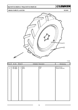 Rad 5/67/112 D620 LI / Wheel 5/67/112 D620 LH
185/65-15 4PR TL AS ET30 550 8891
11.04
Pos. Art.-Nr. Stk. Artikeltext / Description
16
Abmessung
1 357 7027 1 Felge Felge 5/67/112 5-Loch
2 357 8836 1 Reifen Tyre 185/65x15 D650x185
 