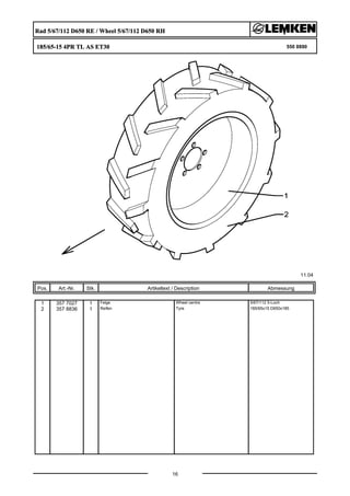 Rad 5/67/112 D650 RE / Wheel 5/67/112 D650 RH
185/65-15 4PR TL AS ET30 550 8890
11.04
Pos. Art.-Nr. Stk. Artikeltext / Description
16
Abmessung
1 357 7027 1 Felge Wheel centre 5/67/112 5-Loch
2 357 8836 1 Reifen Tyre 185/65x15 D650x185
 