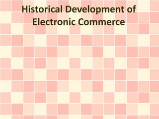 Historical Development of
  Electronic Commerce
 