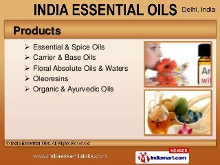 Products
    Essential & Spice Oils
    Carrier & Base Oils
    Floral Absolute Oils & Waters
    Oleoresins
    Organic & Ayurvedic Oils
 