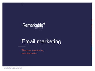 remarkablegroup.co.uk/content
Email marketing
The dos, the don’ts,
and the dodo
 