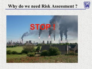 Why do we need Risk Assessment ?
STOP !
 