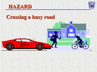 HAZARDHAZARD
Crossing a busy roadCrossing a busy road
 