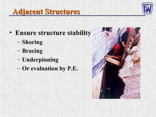 Adjacent StructuresAdjacent Structures
• Ensure structure stability
– Shoring
– Bracing
– Underpinning
– Or evaluation by P.E.
 