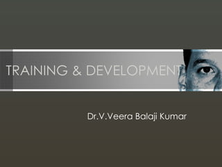 TRAINING & DEVELOPMENT


          Dr.V.Veera Balaji Kumar
 