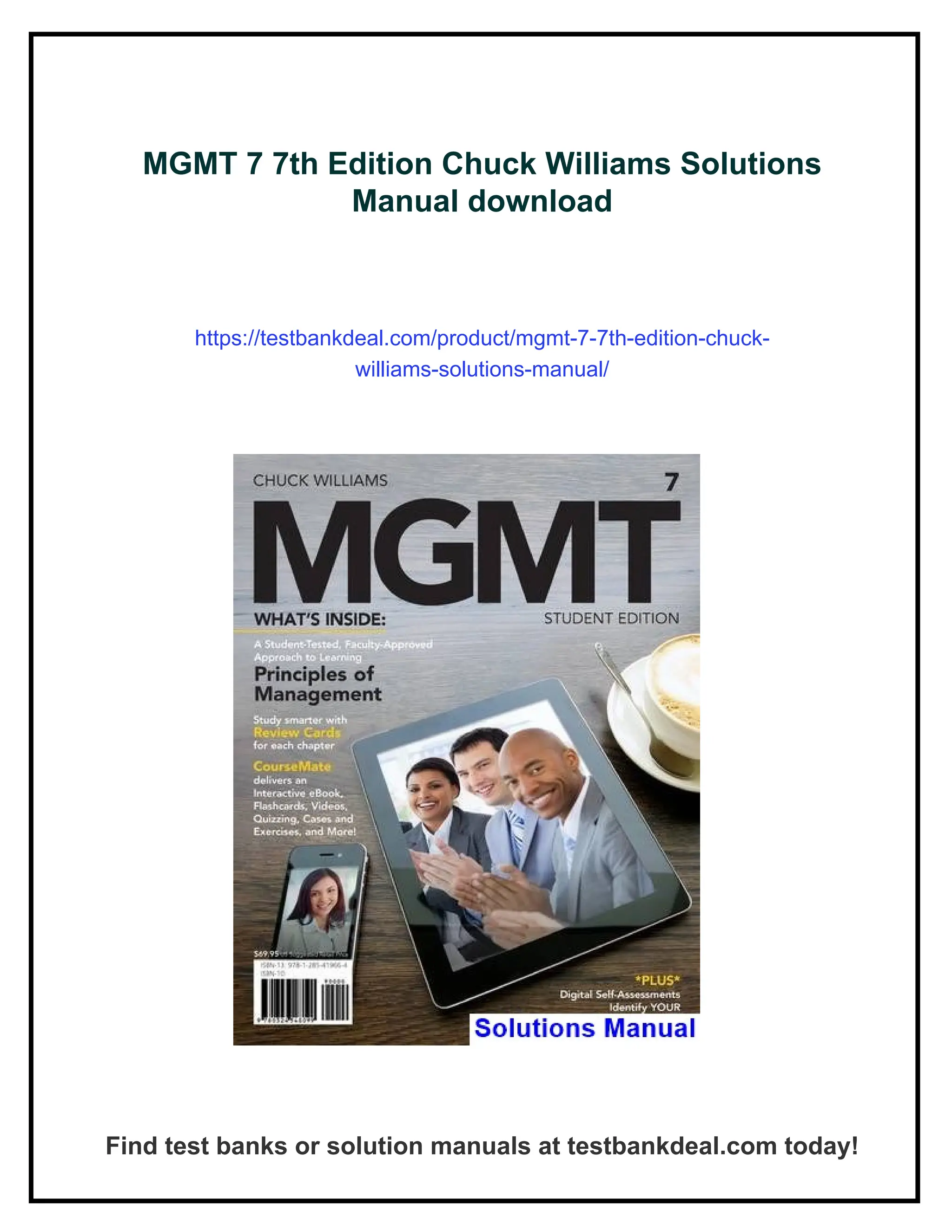 MGMT 7 7th Edition Chuck Williams Solutions
Manual download
https://testbankdeal.com/product/mgmt-7-7th-edition-chuck-
williams-solutions-manual/
Find test banks or solution manuals at testbankdeal.com today!
 
