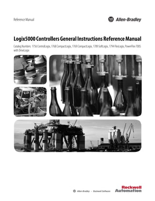 Logix5000ControllersGeneralInstructionsReferenceManual
CatalogNumbers 1756ControlLogix,1768CompactLogix,1769CompactLogix,1789SoftLogix,1794FlexLogix,PowerFlex700S
with DriveLogix
Reference Manual
 