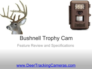 Bushnell Trophy Cam Feature Review and Specifications www.DeerTrackingCameras.com 