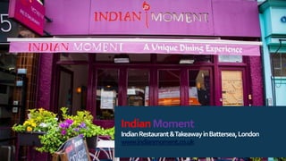IndianMoment
IndianRestaurant&TakeawayinBattersea,London
www.indianmoment.co.uk
 