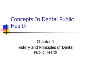 Concepts In Dental Public
Health
Chapter 1
History and Principles of Dental
Public Health
 