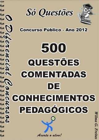 500
Questões Comentadas
De Conhecimentos Pedagógicos
1
500 Questões Comentadas De Conhecimentos Pedagógicos
 