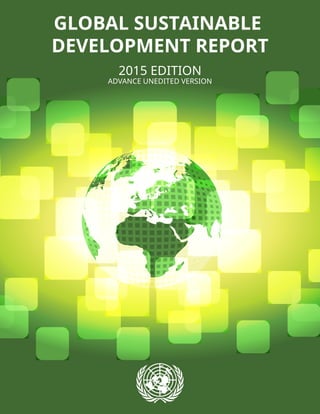 GLOBAL SUSTAINABLE
DEVELOPMENT REPORT
2015 EDITION
ADVANCE UNEDITED VERSION
 