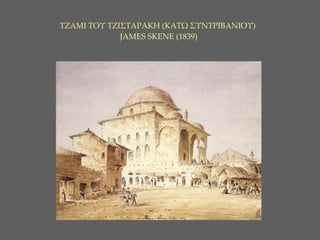 ΤΖΑΜΙ ΤΟΥ ΤΖΙΣΤΑΡΑΚΗ (ΚΑΤΩ ΣΥΝΤΡΙΒΑΝΙΟΥ)  JAMES SKENE (1839) 
