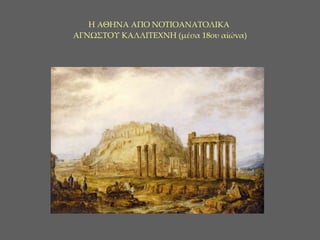 Η ΑΘΗΝΑ ΑΠΟ ΝΟΤΙΟΑΝΑΤΟΛΙΚΑ  ΑΓΝΩΣΤΟΥ ΚΑΛΛΙΤΕΧΝΗ  ( μέσα  18 ου αἰώνα ) 