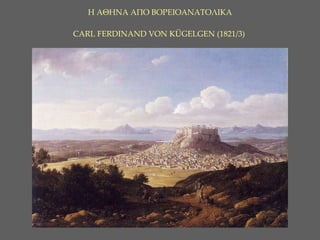 Η ΑΘΗΝΑ ΑΠΟ ΒΟΡΕΙΟΑΝΑΤΟΛΙΚΑ CARL FERDINAND VON KÜGELGEN (1821/3)  