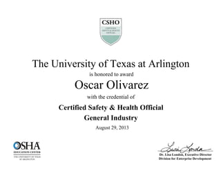 Oscar Olivarez
August 29, 2013
Certified Safety & Health Official
General Industry
The University of Texas at Arlington
is honored to award
with the credential of
Dr. Lisa London, Executive Director
Division for Enterprise Development
 