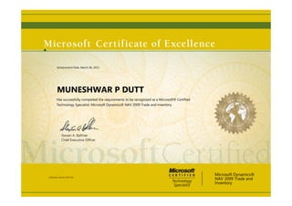 Steven A. Ballmer
Chief Executive Ofﬁcer
MUNESHWAR P DUTT
Has successfully completed the requirements to be recognized as a Microsoft® Certified
Technology Specialist: Microsoft Dynamics® NAV 2009 Trade and Inventory
Microsoft Dynamics®
NAV 2009 Trade and
Inventory
Certification Number: E192-7535
Achievement Date: March 06, 2013
 