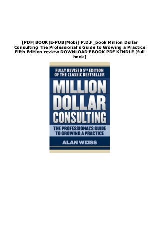 [PDF|BOOK|E-PUB|Mobi] P.D.F_book Million Dollar
Consulting The Professional's Guide to Growing a Practice
Fifth Edition review DOWNLOAD EBOOK PDF KINDLE [full
book]
 