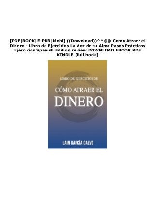 [PDF|BOOK|E-PUB|Mobi] ((Download))^^@@ Como Atraer el
Dinero - Libro de Ejercicios La Voz de tu Alma Pasos Prácticos
Ejercicios Spanish Edition review DOWNLOAD EBOOK PDF
KINDLE [full book]
 