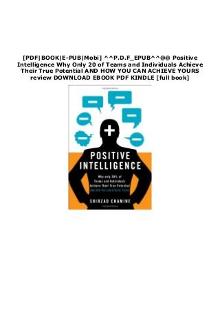 [PDF|BOOK|E-PUB|Mobi] ^^P.D.F_EPUB^^@@ Positive
Intelligence Why Only 20 of Teams and Individuals Achieve
Their True Potential AND HOW YOU CAN ACHIEVE YOURS
review DOWNLOAD EBOOK PDF KINDLE [full book]
 