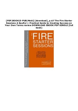 [PDF|BOOK|E-PUB|Mobi] [download]_p.d.f The Fire Starter
Sessions A Soulful + Practical Guide to Creating Success on
Your Own Terms review DOWNLOAD EBOOK PDF KINDLE [full
book]
 