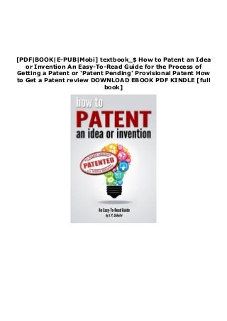 [PDF|BOOK|E-PUB|Mobi] textbook_$ How to Patent an Idea
or Invention An Easy-To-Read Guide for the Process of
Getting a Patent or 'Patent Pending' Provisional Patent How
to Get a Patent review DOWNLOAD EBOOK PDF KINDLE [full
book]
 