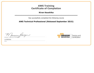 AWS Training
Certificate of Completion
Kiran Kaushika
Has successfully completed the following course
AWS Technical Professional (Released September 2015)
Director, Training & Certification
11/30/2016
Date
 