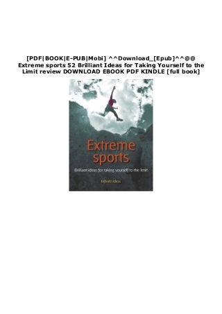 [PDF|BOOK|E-PUB|Mobi] ^^Download_[Epub]^^@@
Extreme sports 52 Brilliant Ideas for Taking Yourself to the
Limit review DOWNLOAD EBOOK PDF KINDLE [full book]
 