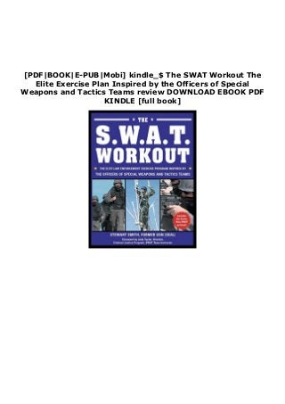 [PDF|BOOK|E-PUB|Mobi] kindle_$ The SWAT Workout The
Elite Exercise Plan Inspired by the Officers of Special
Weapons and Tactics Teams review DOWNLOAD EBOOK PDF
KINDLE [full book]
 