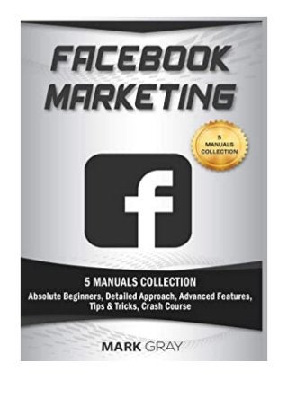 ((download_[p.d.f]))@@ Facebook Marketing 5 Manuals Collection Absolute Beginners, Detailed Approach, Advanced Features, Tips amp Tricks, Crash Course review 'Read_online'