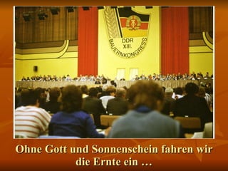 Ohne Gott und Sonnenschein fahren wir die Ernte ein … 