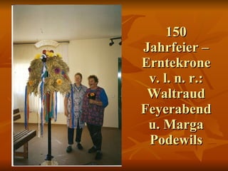 150 Jahrfeier – Erntekrone v. l. n. r.: Waltraud Feyerabend u. Marga Podewils 