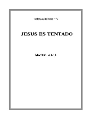 JESUS ES TENTADO
MATEO 4:1-11
Historia de la Biblia 175
 