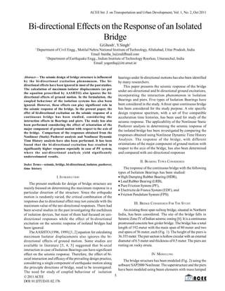 ACEE Int. J. on Transportation and Urban Development, Vol. 1, No. 2, Oct 2011

Bi-directional Effects on the Response of an Isolated
Bridge
G.Ghosh1, Y.Singh2
1

Department of Civil Engg., Motilal Nehru National Institute of Technology, Allahabad, Uttar Pradesh, India
Email: bumba_ls@rediffmail.com
2
Department of Earthquake Engg., Indian Institute of Technology Roorkee, Uttaranchal, India
Email: yogenfeq@iitr.ernet.in

Abstract— The seismic design of bridge structure is influenced
by the bi-directional excitation phenomenon. The bidirectional effects have been ignored in most of the past studies.
The calculation of maximum isolator displacements (as per
the equation prescribed by AASHTO) also ignores the bidirectional effects of ground motion. In the formulation, the
coupled behaviour of the isolation systems has also been
ignored. However, these effects can play significant role in
the seismic response of the bridge. In the present paper, the
effet of bi-directional excitation on the seismic response of a
continuous bridge has been studied, considering the
interaction effects in Bearings and piers. The study has also
been performed considering the effect of orientation of the
major component of ground motion with respect to the axis of
the bridge. Comparison of the responses obtained from the
Nonlinear (Static) Pushover analysis and Nonlinear Dynamic
Time History analysis have also been performed. It has been
found that the bi-directional excitation has resulted in
significantly higher response especially in case of PF system,
where the uni-directional analysis yield significantly
underestimated results.
Index Terms—seismic, bridge, bi-directional, isolator, pushover,
time history

I. INTRODUCTION
The present methods for design of bridge structure are
mainly focused on determining the maximum response in a
particular direction of the structure. Since the erthquake
motion is randomly varied, the critical combination of the
responses due to directional effect may not coincide with the
maximum value of the uni-directional responses. There had
been several studies in the past investigating the usefulness
of isolation devices, but most of them had focused on unidirectional responses while the effect of bi-directional
excitation on the seismic response of isolated bridges had
been ignored.
The AASHTO (1996, 1999) [1, 2] equation for calculating
maximum Isolator displacements also ignores the bidirectional effects of ground motion. Some studies are
available in literature [3, 4, 5] suggested that bi-axial
interaction in case of Isolation Bearings can have significant
effect on the seismic response. Therefore, the effect of biaxial interaction and efficacy of the prevailing design practice,
considering a single component of earthquake motion along
the principle directions of bridge, need to be investigated.
The need for study of coupled behaviour of isolation
5
© 2011 ACEE
DOI: 01.IJTUD.01.02. 176

bearings under bi-directional motions has also been identified
by many researchers.
This paper presents the seismic response of the bridge
under uni-directional and bi-directional ground excitations,
incorporating the interaction phenomenon in Isolation
Bearings and piers. Five types of Isolation Bearings have
been considered in the study. A three span continuous bridge
has been considered for the study purpose. A site specific
design response spectrum, with a set of five compatible
acceleration time histories, has been used for study of the
seismic response. The applicability of the Nonlinear Static
Pushover analysis in determining the seismic response of
the isolated bridge has been investigated by comparing the
responses obtained using Nonlinear Dynamic Time History
Analysis. The response of the bridge, with different
orientations of the major component of ground motion with
respect to the axis of the bridge, has also been determined
and compared with uni-directional responses
II. BEARING TYPES CONSIDERED
The response of the continuous bridge with the following
types of Isolation Bearings has been studied:
High Damping Rubber Bearing (HDR),
Lead Rubber Bearing (LRB),
Pure Friction System (PF),
Electricite de France System (EDF), and
Friction Pendulum System (FPS).
III. BRIDGE CONSIDERED FOR T HE STUDY
An existing three span railway bridge, situated in Northern
India, has been considered. The site of the bridge falls in
Seismic Zone IV of Indian seismic zoning [6]. It is a continuous
prestressed concrete box girder bridge. The bridge has a total
length of 192 meter with the main span of 80 meter and two
end spans of 56 meter, each (Fig. 1). The height of the piers is
36.355 meter. The pier section is hollow circular with an external
diameter of 6.5 meter and thickness of 0.5 meter. The piers are
resting on rocky strata.
IV. MODELLING
The bridge structure has been modeled (Fig. 2) using the
software SAP2000 Nonlinear. The superstructure and the piers
have been modeled using beam elements with mass lumped

 