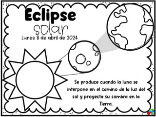 solar
Eclipse
Lunes 8 de abril de 2024
Se produce cuando la luna se
interpone en el camino de la luz del
sol y proyecta su sombra en la
Tierra.
 