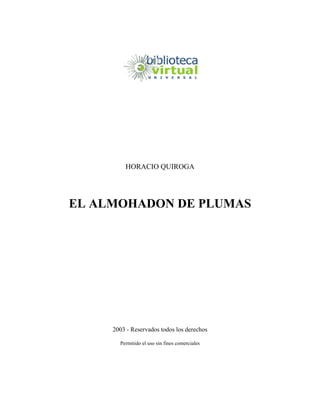 HORACIO QUIROGA
EL ALMOHADON DE PLUMAS
2003 - Reservados todos los derechos
Permitido el uso sin fines comerciales
 