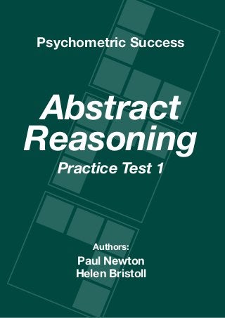 Copyright www.psychometric-success.com					 Page 
Abstract Reasoning—Practice Test 1
Abstract
Reasoning
Practice Test 1
Authors:
Paul Newton
Helen Bristoll
Psychometric Success
 