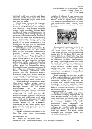 Sutirna
Jurnal Bimbingan dan Konseling Ar-Rahman
Volume 5, Nomor 1, Tahun 2019
e-ISSN 2477-6300
Dipublikasikan Oleh :
UPT Publikasi dan Pengelolaan Jurnal
Universitas Islam Kalimantan Muhammad Arsyad Al-Banjari Banjarmasin 10
intelektual, sosial, dan moral-spiritual), karena
selama ini guru BK secara umum masih kurang
mencukupi dibandingkan dengan jumlah peserta
didik dalam satu sekolah.
Konseli sebagai seorang individu yang sedang
berada dalam proses berkembang atau menjadi (on
becoming), yaitu berkembang ke arah kematangan
atau kemandirian. Untuk mencapai kematangan
tersebut, konseli memerlukan bimbingan karena
mereka masih kurang memiliki pemahaman atau
wawasan tentang dirinya dan lingkungannya, juga
pengalaman dalam menentukan arah kehidupannya.
Di samping itu terdapat suatu keniscayaan bahwa
proses perkembangan konseli tidak selalu
berlangsung secara mulus, atau bebas dari masalah.
Dengan kata lain, proses perkembangan itu selalu
berjalan dalam alur linier, lurus, atau searah dengan
potensi, harapan dan nilai-nilai yang dianut.
Perkembangan konseli tidak terlepas dari
pengaruh lingkungan, baik fisik, psikis maupun
sosial. Sifat yang melekat pada lingkungan adalah
perubahan. Perubahan yang terjadi dalam
lingkungan dapat mempengaruhi gaya hidup (life
skill) warga masyarakat. Apabila perubahan yang
terjadi itu sulit diprediksi, atau di luar jangkauan
kemampuan, maka akan melahirkan kesenjangan
perkembangan perilaku konseli, seperti terjadinya
stagnasi (kemandegan) perkembangan, masalah-
masalah pribadi atau penyimpangan perilaku.
Perubahan lingkungan yang diduga mempengaruhi
gaya hidup, dan kesenjangan perkembangan
tersebut, diantaranya: pertumbuhan jumlah
penduduk yang cepat, pertumbuhan kota-kota,
kesenjangan tingkat sosial ekonomi masyarakat,
revolusi teknologi informasi, pergeseran fungsi atau
struktur keluarga, dan perubahan struktur
masyarakat dari agraris ke industri (Suryono, 2016).
Situasi dan kondisi lingkungan yang kurang
sehat, seperti: maraknya tayangan pornografi
ditelevisi dan VCD, penyalahgunaan alat
kontrasepsi, minuman keras, dan obat-obat
terlarang/narkoba yang tak terkontrol,
ketidakharmonisan dalam kehidupan keluarga, dan
dekadensi moral orang dewasa sangat
mempengaruhi pola perilaku atau gaya hidup
konseli (terutama pada usia remaja) yang cenderung
menyimpang dari kaidah-kaidah moral (akhlak
yang mulia), seperti: pelanggaran tata tertib,
tawuran, meminum-minuman keras, menjadi
pencandu Narkoba atau NAPZA (Narkotika,
Psikoterapika, dan Zat Adiktif lainnya, seperti:
ganja, narkotika, extasi, putau, dan sabu-sabu),
kriminalitas, dan pergaulan bebas (free sex)
(Suryono, 2016).
Mari kita perhatikan fenomena berikut yang
harus kita benahi sistem penyelenggaraan
pendidikan di Indonesia, di mana suasana emosi
dan harga diri yang tidak terbimbing oleh para
pendidik selama ini. Apalagi bulan September
2012, dikatakan sebagai bulan tawuran antar pelajar
yang mengakibatkan sampai kematian bahkan
ditambah tawuran antar warga masyarakat yang
mengerikan.
Gambar 1: Tawuran Antar pelajar
Penampilan perilaku remaja seperti di atas
sangat tidak diharapkan, karena tidak sesuai dengan
sosok pribadi manusia Indonesia yang dicita-
citakan, seperti tercantum dalam tujuan pendidikan
nasional (UU No. 20 Tahun 2003), yaitu (1)
beriman dan bertaqwa terhadap Tuhan Yang Maha
Esa, (2) berakhlak mulia, (3) memiliki pengetahuan
dan keterampilan, (4) memiliki kesehatan jasmani
dan rohani, (5) memiliki kepribadian yang mantap
dan mandiri, (6) memiliki rasa tanggung jawab
kemasyarakatan dan kebangsaan. Tujuan-tujuan
tersebut mempunyai implikasi imperatif (yang
mengharuskan) bagi semua tingkat satuan
pendidikan untuk senantiasa memantapkan proses
pendidikannya secara bermutu ke arah pencapaian
tujuan pendidikan tersebut.
Upaya menangkal dan mencegah perilaku-
perilaku yang tidak diharapkan seperti disebutkan
di atas adalah mengembangkan potensi konseli dan
memfasilitasi mereka secara sistematik dan
terprogram untuk mencapai standar kompetensi
kemandirian. Upaya ini merupakan wilayah
garapan bimbingan dan konseling yang harus
dilakukan secara proaktif dan berbasis data tentang
perkembangan konseli berserta berbagai faktor
yang mempengaruhinya.
Dengan demikian, pendidikan yang bermutu,
efektif atau ideal adalah yang mengintegrasikan tiga
bidang kegiatan utamanya secara sinergi, yaitu
bidang administratif dan kepemimpinan, bidang
instruksional atau kurikuler, dan bidang bimbingan
dan konseling. Pendidikan yang hanya
melaksanakan bidang administratif dan
instruksional dengan mengabaikan bidang
bimbingan dan konseling, maka hanya akan
menghasilkan konseli yang pintar dan terampil
dalam aspek akademik, tetapi kurang memiliki
kemampuan atau kematangan dalam aspek
kepribadian. (Kartadinata, 2008)
 