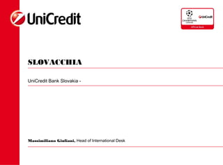 SLOVACCHIA
UniCredit Bank Slovakia -
Massimiliano Giuliani, Head of International Desk
 