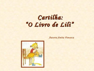 Cartilha:    “O Livro de Lili”   Autora:Anita Fonseca 