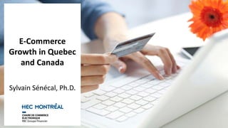 E-Commerce
Growth in Quebec
and Canada
Sylvain Sénécal, Ph.D.
 
