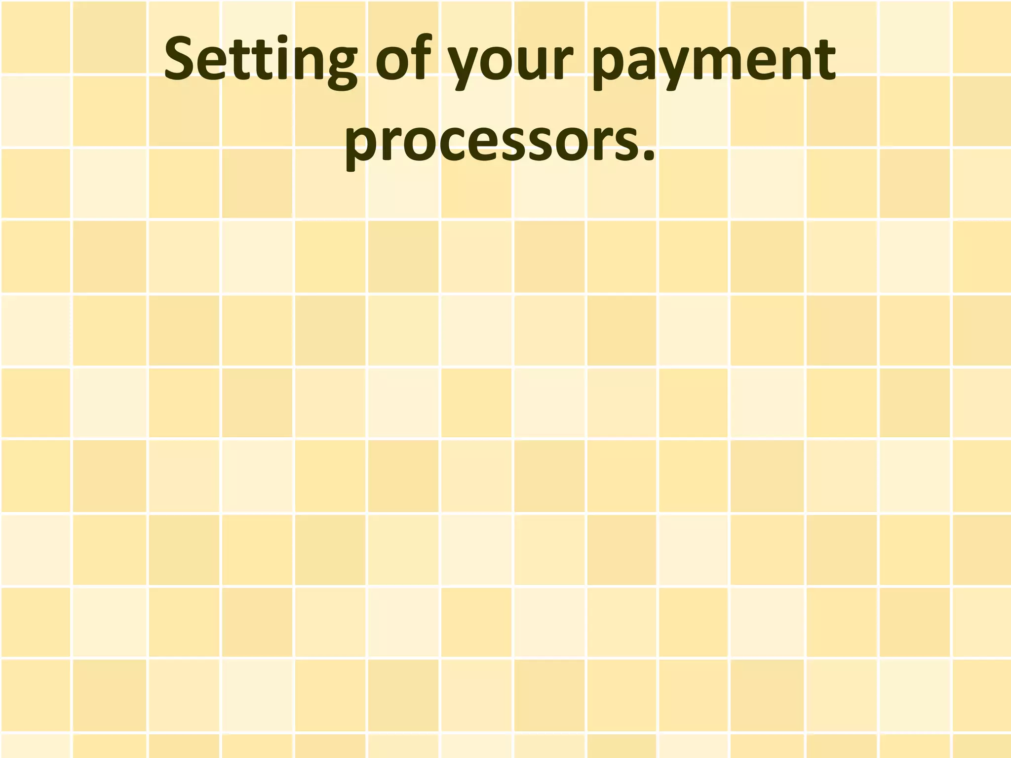 Setting of your payment
      processors.
 