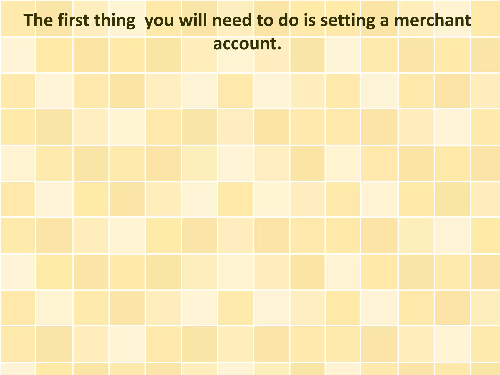 The first thing you will need to do is setting a merchant
                         account.
 