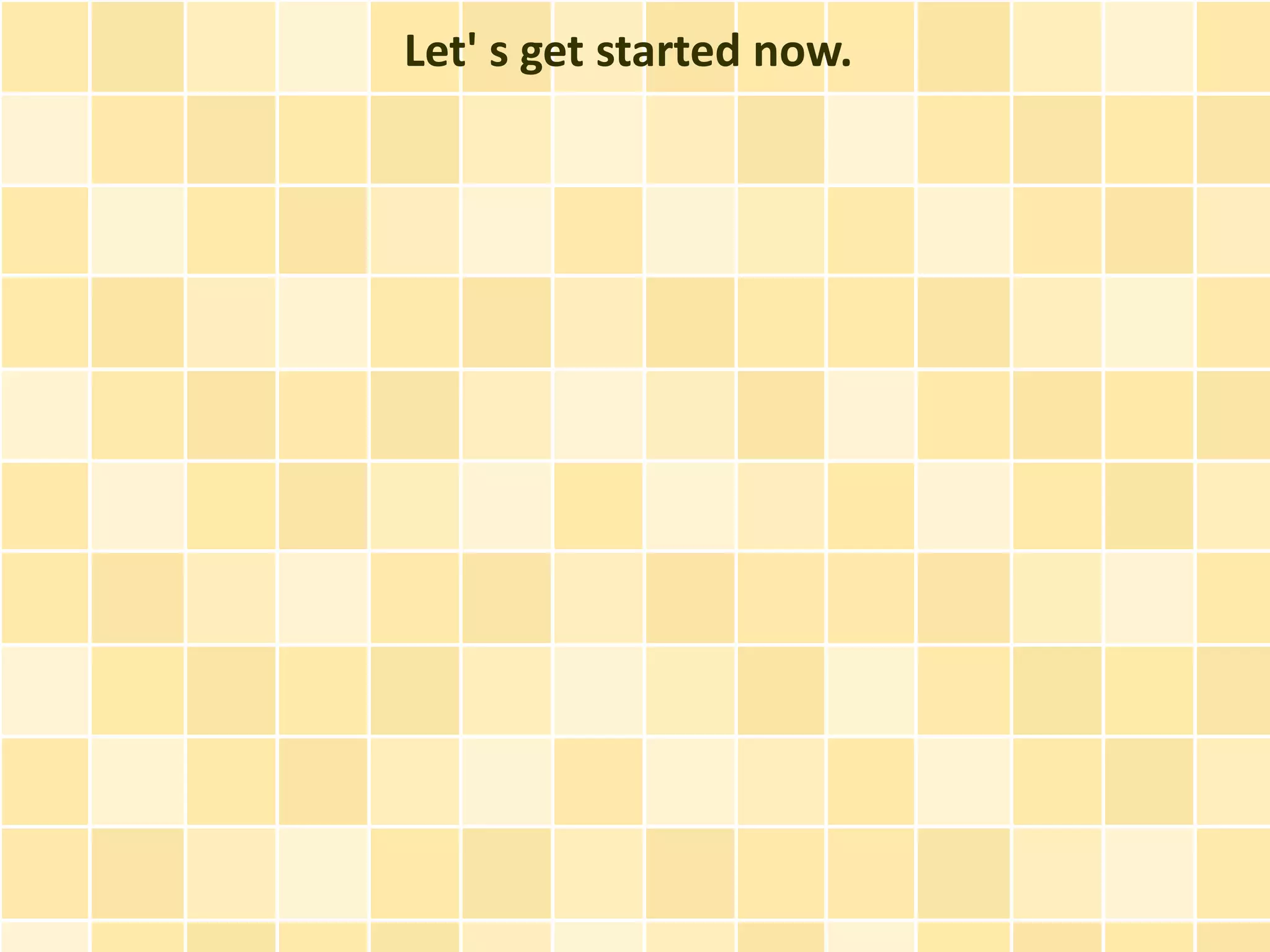 Let' s get started now.
 